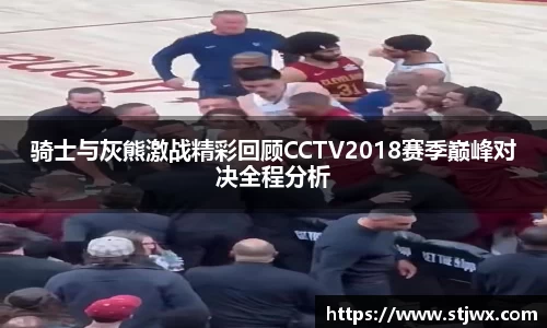 骑士与灰熊激战精彩回顾CCTV2018赛季巅峰对决全程分析